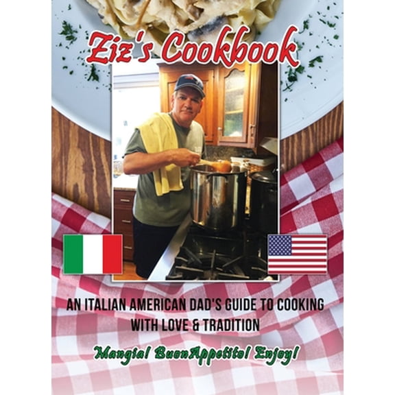 Pre-Owned Ziz's Cookbook: An Italian American Dad's Guide to Cooking with Love & Tradition: Mangia! Buon Appetito! Enjoy! (Hardcover) 163867017X 9781638670179