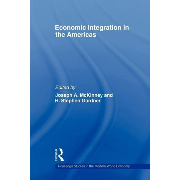 Routledge Studies in the Modern World Ec Economic Integration in the Americas, (Paperback)