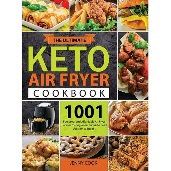 The Ultimate Keto Air Fryer Cookbook for Beginners : 1001 Foolproof and Affordable Air Fryer Recipes for Beginners and Advanced Users on A Budget (Hardcover)
