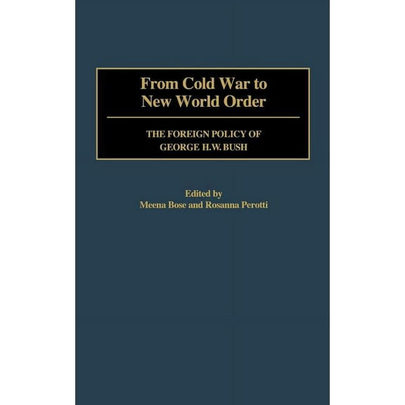 Contributions in Political Science From Cold War to New World Order: The Foreign Policy of George H. W. Bush, Book 393, (Hardcover)