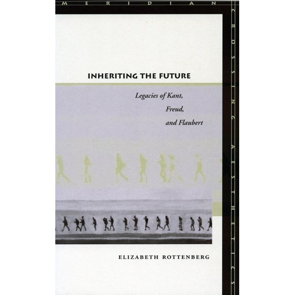 Meridian: Crossing Aesthetics Inheriting the Future: Legacies of Kant, Freud, and Flaubert, (Hardcover)