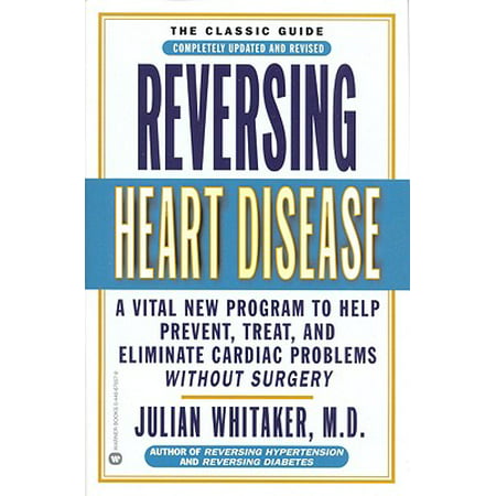 Reversing Heart Disease : A Vital New Program to Help, Treat, and Eliminate Cardiac Problems Without