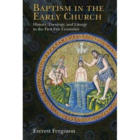 First Baptism Bible - Baptism in the Early Church : History, Theology, and Liturgy in the First Five Centuries