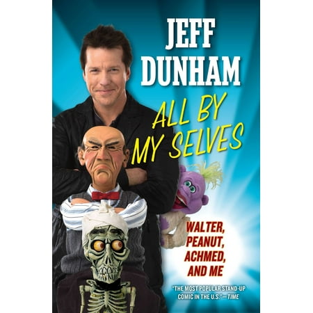 All By My Selves : Walter, Peanut, Achmed, and Me (Jeff Dunham Best Of Peanut)