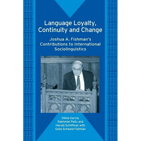 Bilingual Education & Bilingualism Language Loyalty, Continuity and Change: Joshua A. Fishman's Contributions to International Sociolinguistics, Book 60, (Hardcover)
