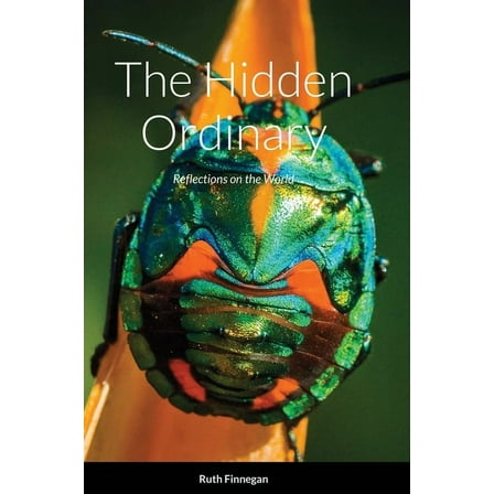 The hidden ordinary: Reflections on the world, (Hardcover)