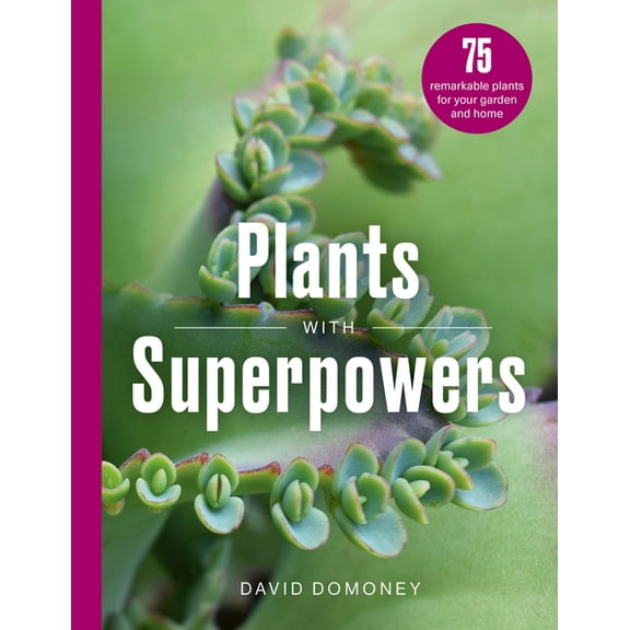 Plants with Superpowers: 75 Remarkable Plants for Your Garden and Home, (Hardcover)