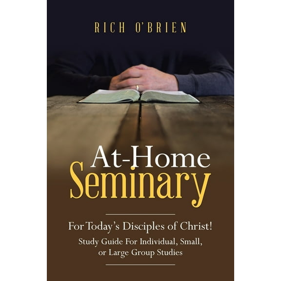 At-Home Seminary: For Today's Disciples of Christ! Study Guide For Individual, Small, or Large Group Studies, (Paperback)