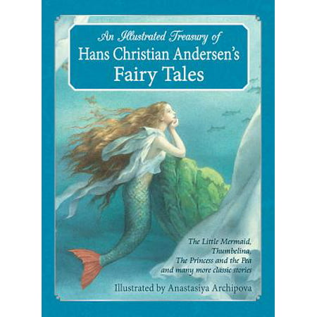 An Illustrated Treasury of Hans Christian Andersen's Fairy Tales : The Little Mermaid, Thumbelina, the Princess and the Pea and Many More Classic