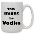 thumbnail image 1 of 15 Ounce Ceramic Coffee Mug - Might be Vodka - By Art Plates, 1 of 1
