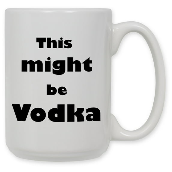 15 Ounce Ceramic Coffee Mug - Might be Vodka - By Art Plates