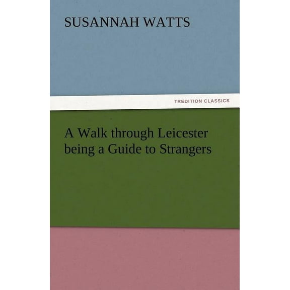 A Walk through Leicester being a Guide to Strangers (Paperback)