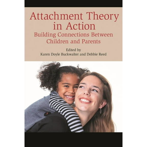 Attachment Theory in Action: Building Connections Between Children and Parents, (Hardcover)