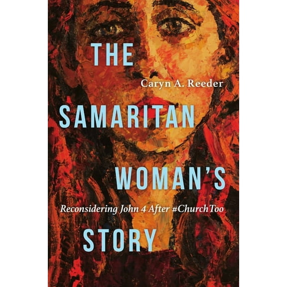 The Samaritan Woman's Story: Reconsidering John 4 After #Churchtoo, (Paperback)