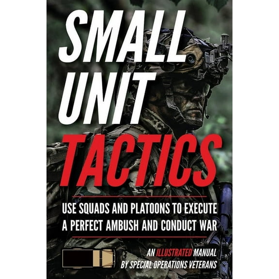 Small Unit Soldiers Small Unit Tactics: An Illustrated Manual, (Paperback)