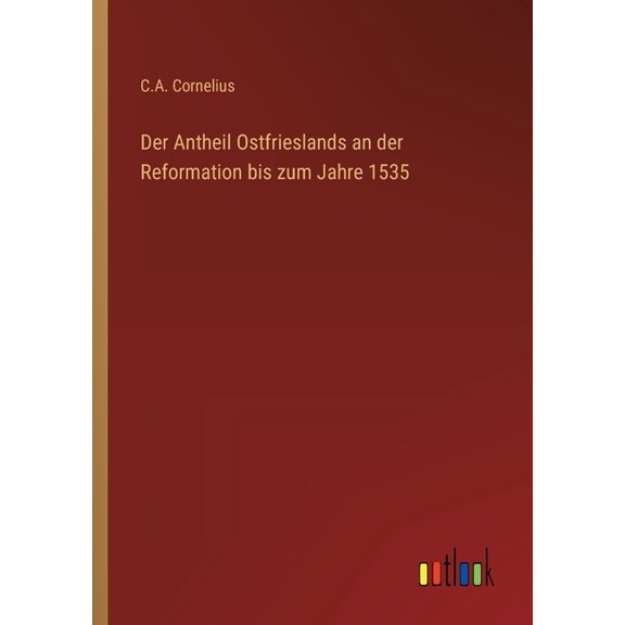 Der Antheil Ostfrieslands an der Reformation bis zum Jahre 1535, (Paperback)