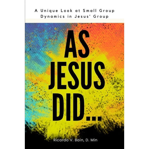 As Jesus Did: A Unique Look At Small Group Dynamics In Jesus' Group (Paperback)