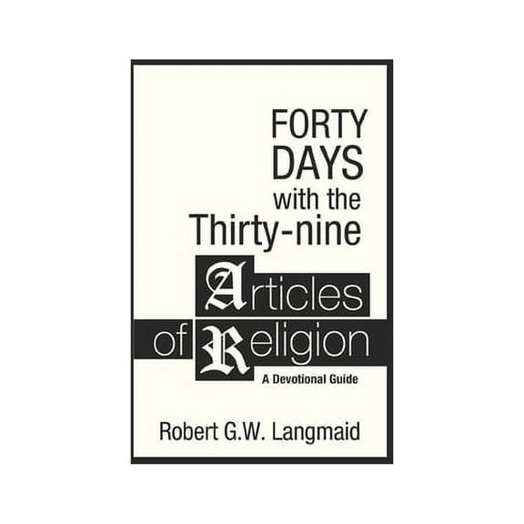 Forty Day with the Thirty-nine Articles of Religion : A Devotional Guide (Paperback)