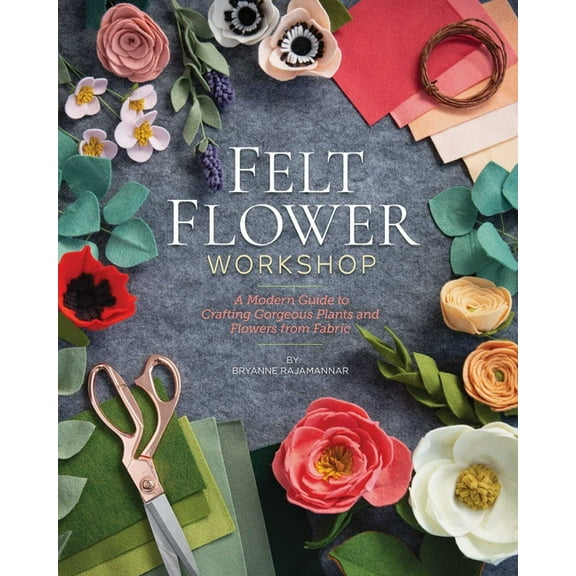 Felt Flower Workshop: A Modern Guide to Crafting Gorgeous Plants & Flowers from Fabric, (Paperback)