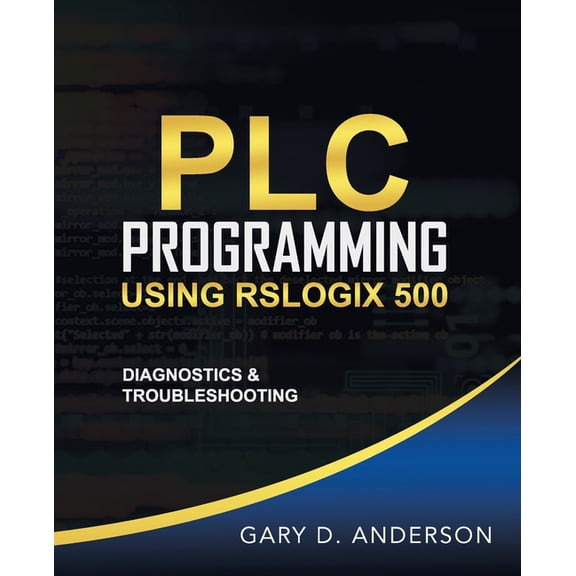 Plc Programming Using Rslogix 500 PLC Programming Using RSLogix 500: Diagnostics & Troubleshooting, Book 3, (Paperback)