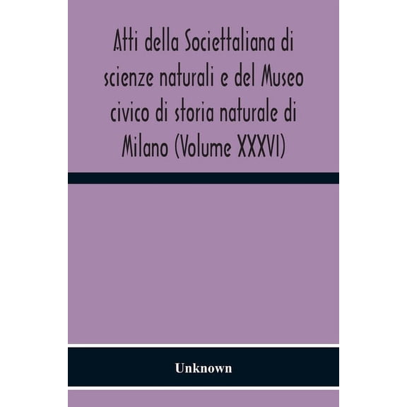 Atti Della Societtaliana Di Scienze Naturali E Del Museo Civico Di Storia Naturale Di Milano (Volume Xxxvi) (Paperback)