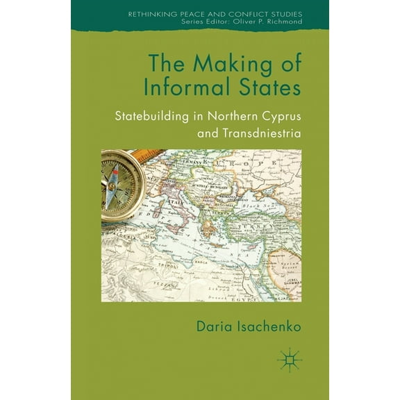 Rethinking Peace and Conflict Studies The Making of Informal States: Statebuilding in Northern Cyprus and Transdniestria, (Paperback)