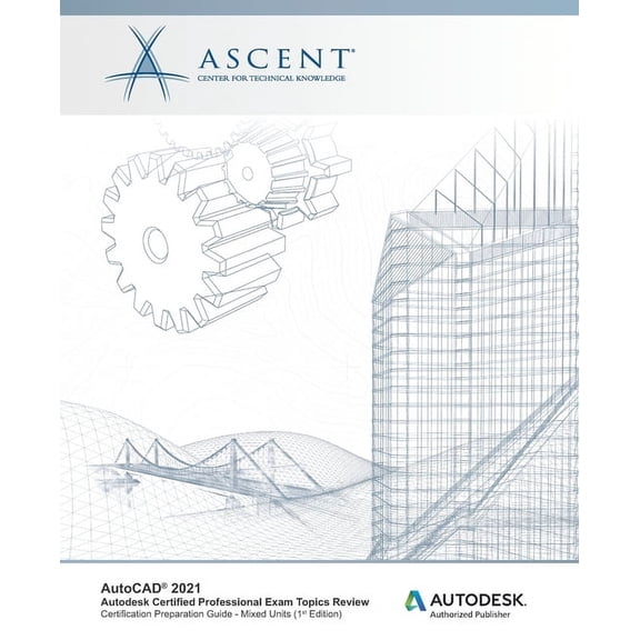 AutoCAD 2021: Autodesk Certified Professional Exam Topics Review (Mixed Units): Autodesk Authorized (Paperback) by Ascent - Center for Technical Knowledge