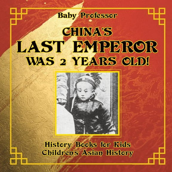 China's Last Emperor was 2 Years Old! History Books for Kids Children's Asian History, (Paperback)