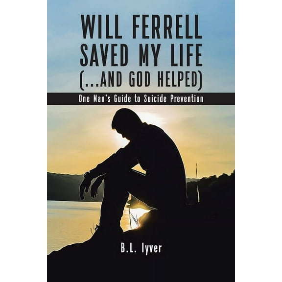 Will Ferrell Saved My Life (...and God Helped): One Man's Guide to Suicide Prevention (Paperback)