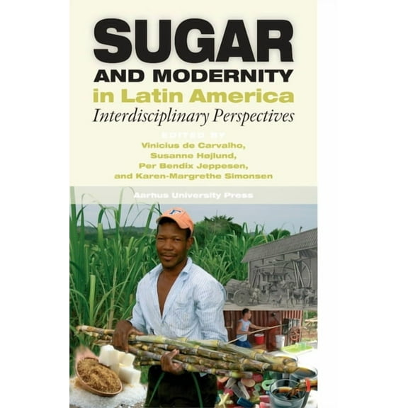 Sugar and Modernity in Latin America: Interdisciplinary Perspectives, (Paperback)