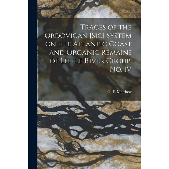 Traces of the Ordovican [sic] System on the Atlantic Coast and Organic Remains of Little River Group, No. IV [microform] (Paperback)