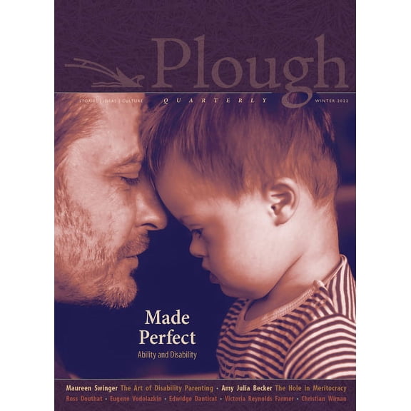 Plough Quarterly Plough Quarterly No. 30 - Made Perfect: Ability and Disability, Book 30, (Paperback)