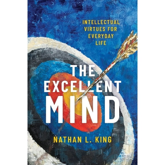 Excellent Mind: Intellectual Virtues for Everyday Life, (Paperback)