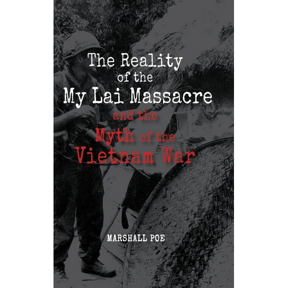 The Reality of the My Lai Massacre and the Myth of the Vietnam War (Hardcover)