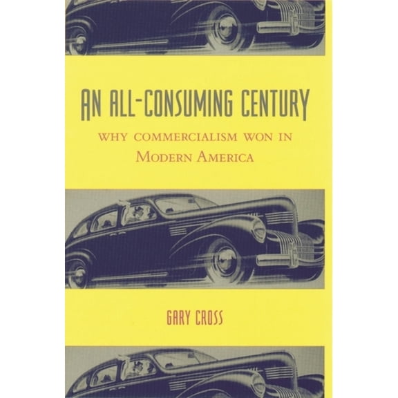 An All-Consuming Century: Why Commercialism Won in Modern America, (Hardcover)