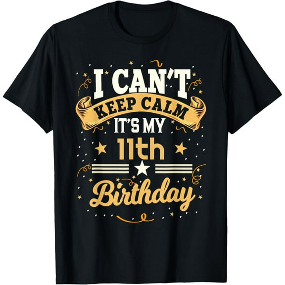 11 Year Old shirt I Can't Keep Calm It's My 11th Birthday T-Shirt