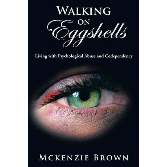 Walking on Eggshells : Living with Psychological Abuse and Codependency