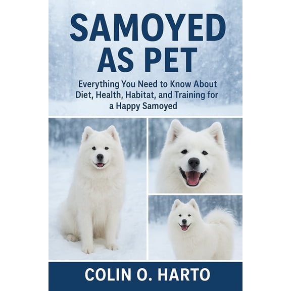 Samoyed as Pet: Everything You Need to Know About Diet, Health, Habitat, and Training for a Happy Samoyed, (Paperback)
