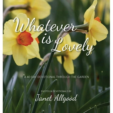 Whatever is Lovely: A 40-Day Devotional Through the Garden, (Hardcover)