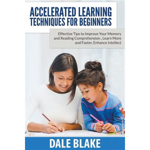 Pre-Owned Accelerated Learning Techniques for Beginners: Effective Tips to Improve Your Memory and Reading Comprehension, Learn More and Faster, Enhance Intelle