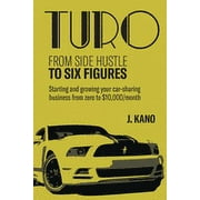 Turo - From Side Hustle to Six Figures:: Starting and growing your car-sharing business from zero to $10,000 a month (Paperback)