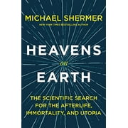 Heavens on Earth (The Scientific Search for the Afterlife, Immortality, and Utopia)