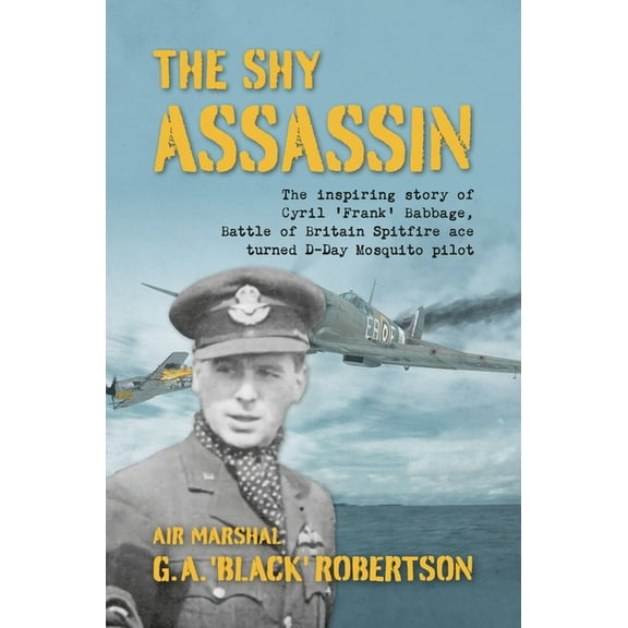 The Shy Assassin: The Inspiring Story of Cyril 'Frank' Babbage, Battle of Britain Spitfire Ace Turned D-Day Mo, (Hardcover)