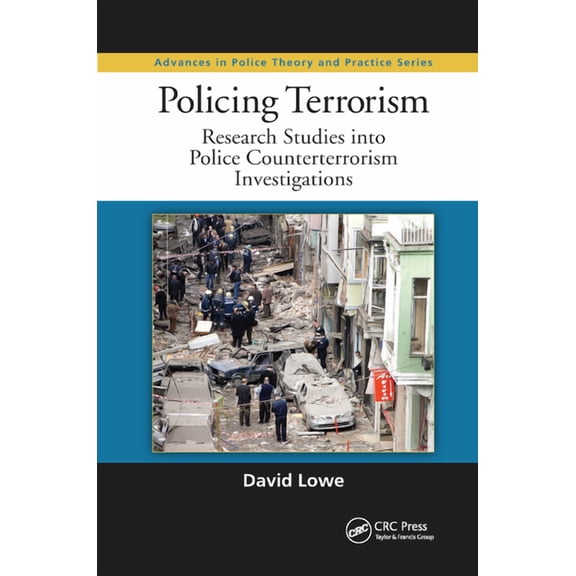 Advances in Police Theory and Practice Policing Terrorism: Research Studies into Police Counterterrorism Investigations, (Paperback)