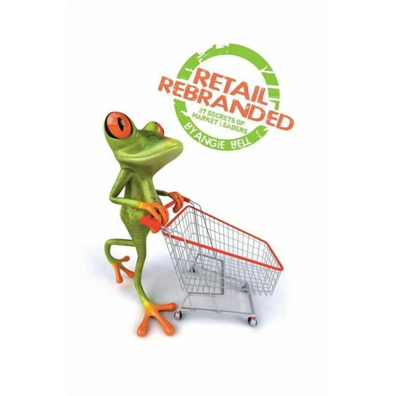 Retail Rebranded : Twenty-Seven Secrets of Market Leaders
