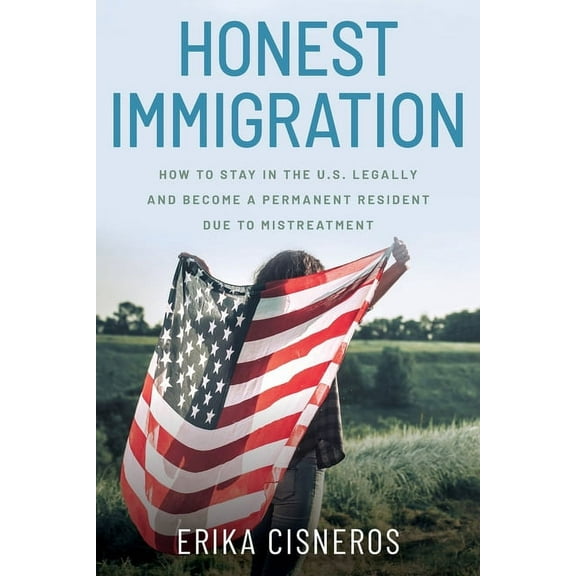 Honest Immigration: How to Stay in the United States Legally and Become a Permanent Resident, (Paperback)
