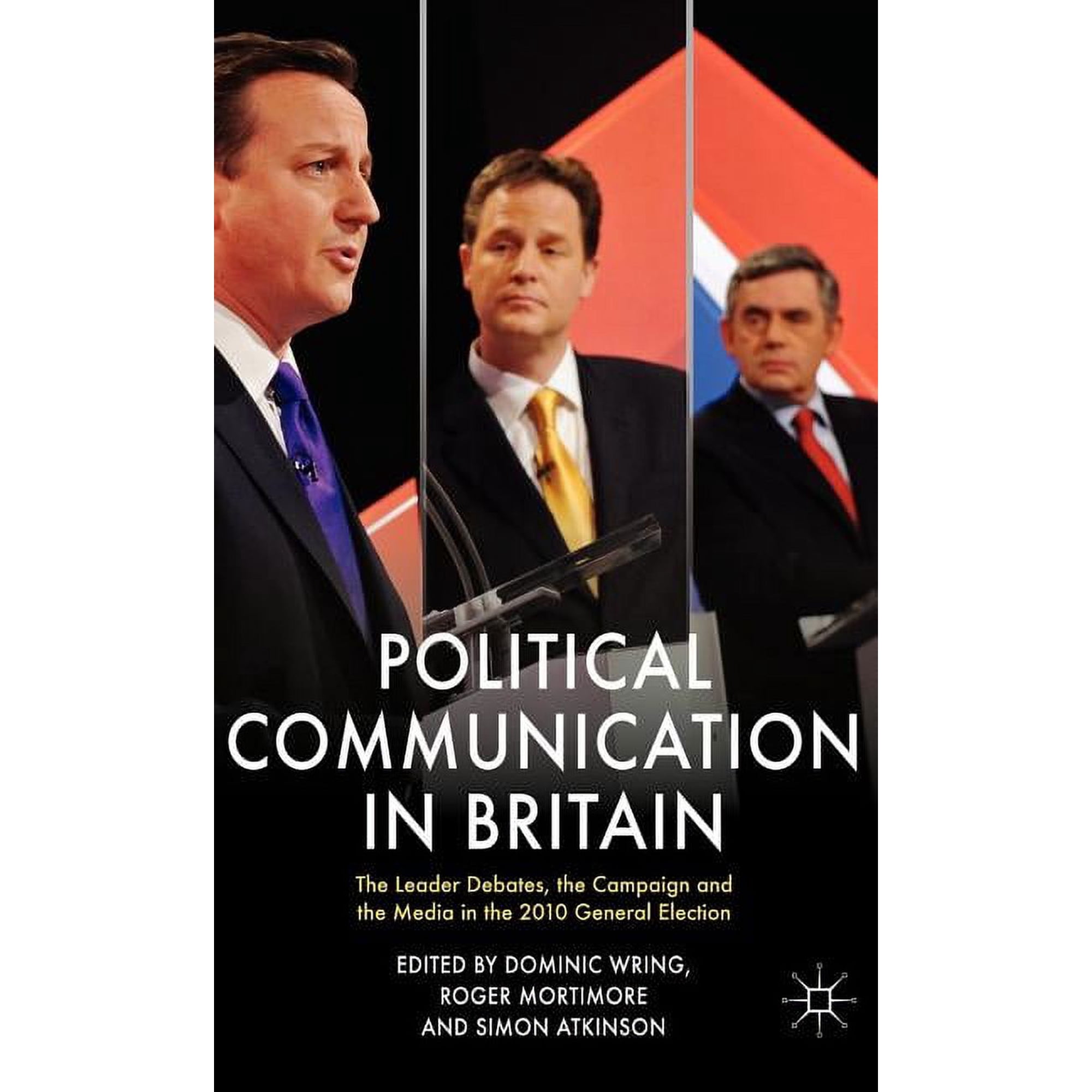Political Communication in Britain: The Leader s Debates the Campaign and the Media in the 2010 General Election (Hardcover)