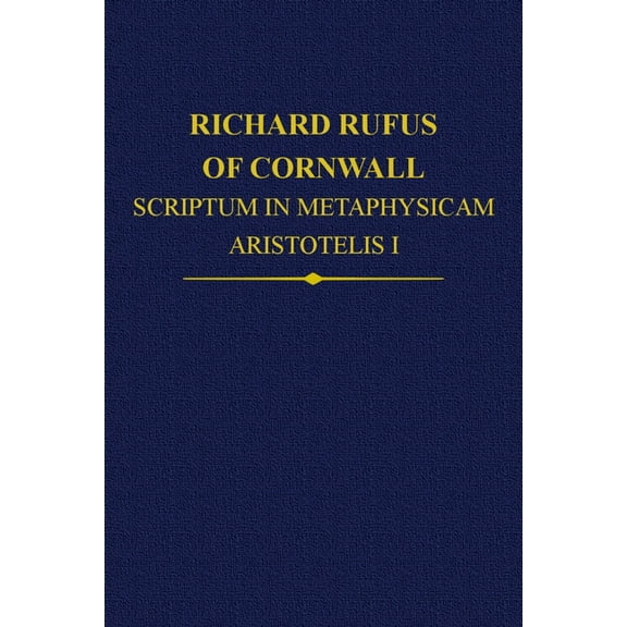 Auctores Britannici Medii Aevi Richard Rufus of Cornwall: Scriptum in Metaphysicam Aristotelis I. Alpha to Epsilon, Book 39, (Hardcover)