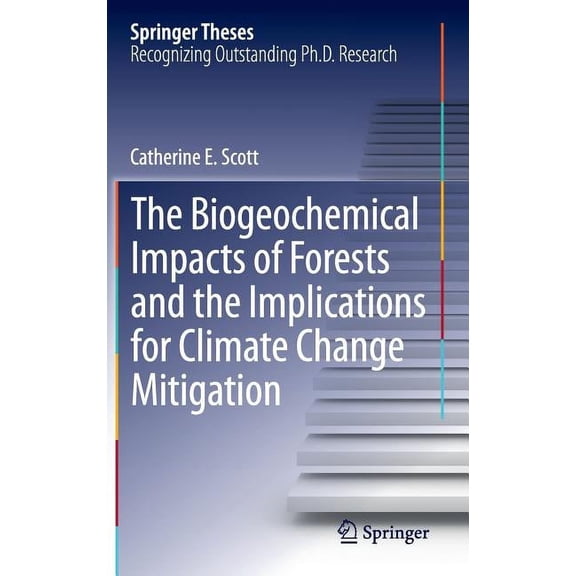 Springer Theses The Biogeochemical Impacts of Forests and the Implications for Climate Change Mitigation, (Hardcover)
