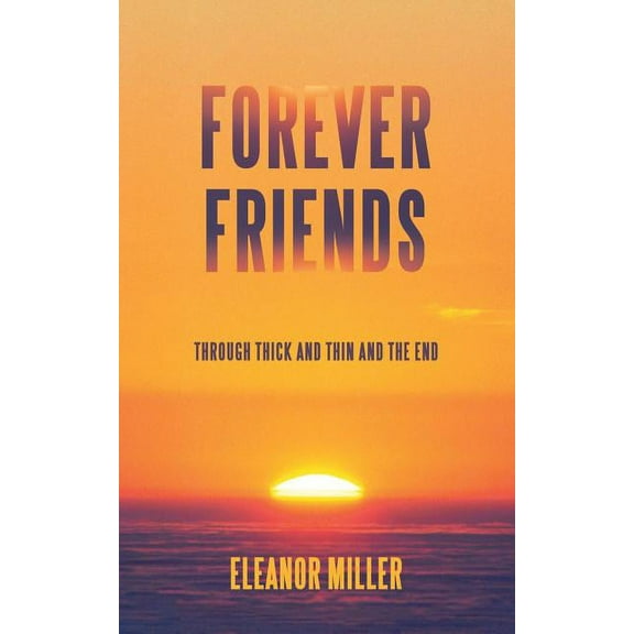 Forever Friends: Through Thick and Thin and the End (Paperback) by Eleanor Miller